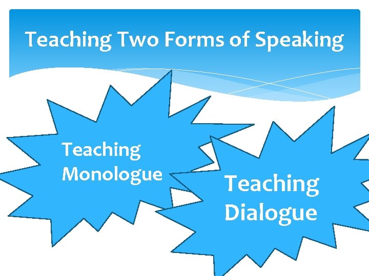 Teaching Two Forms of Speaking Teaching Monologue Teaching Dialogue 
