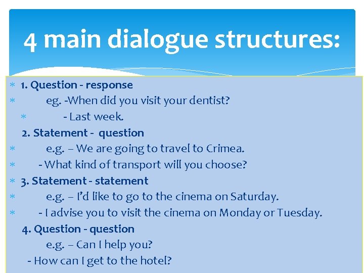 4 main dialogue structures: 1. Question - response eg. -When did you visit your