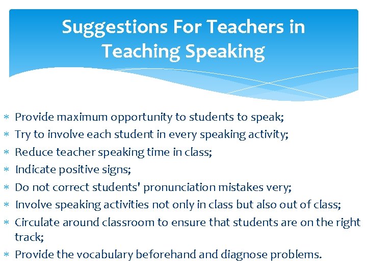 Suggestions For Teachers in Teaching Speaking Provide maximum opportunity to students to speak; Try