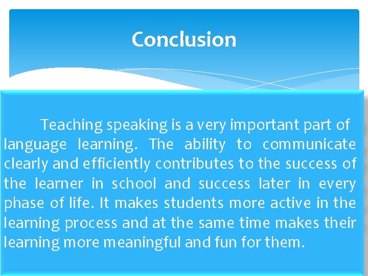 Conclusion Teaching speaking is a very important part of language learning. The ability to