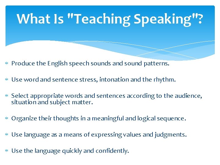 What Is "Teaching Speaking"? Produce the English speech sounds and sound patterns. Use word