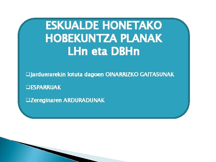 ESKUALDE HONETAKO HOBEKUNTZA PLANAK LHn eta DBHn q. Jarduerarekin lotuta dagoen OINARRIZKO GAITASUNAK q.