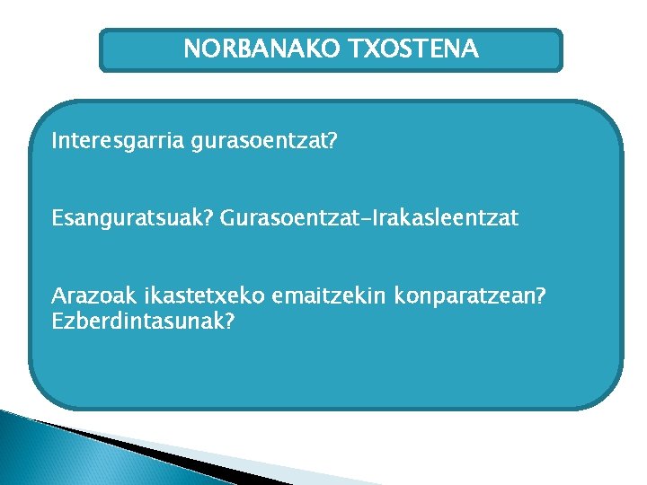 NORBANAKO TXOSTENA Interesgarria gurasoentzat? Esanguratsuak? Gurasoentzat-Irakasleentzat Arazoak ikastetxeko emaitzekin konparatzean? Ezberdintasunak? 