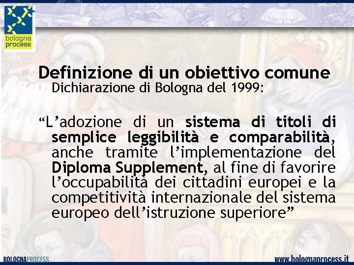 Definizione di un obiettivo comune Dichiarazione di Bologna del 1999: “L’adozione di un sistema