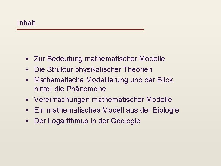 Inhalt • Zur Bedeutung mathematischer Modelle • Die Struktur physikalischer Theorien • Mathematische Modellierung