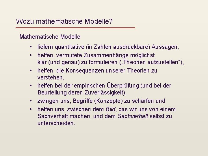 Wozu mathematische Modelle? Mathematische Modelle • liefern quantitative (in Zahlen ausdrückbare) Aussagen, • helfen,
