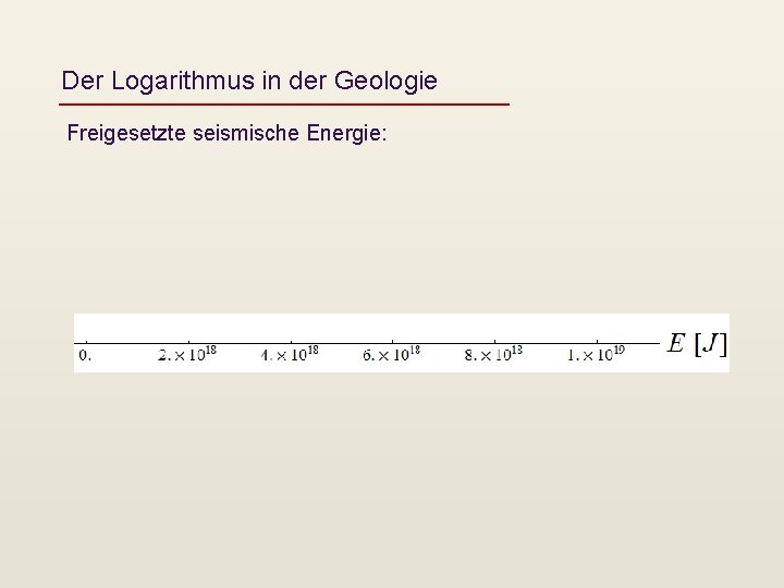 Der Logarithmus in der Geologie Freigesetzte seismische Energie: 