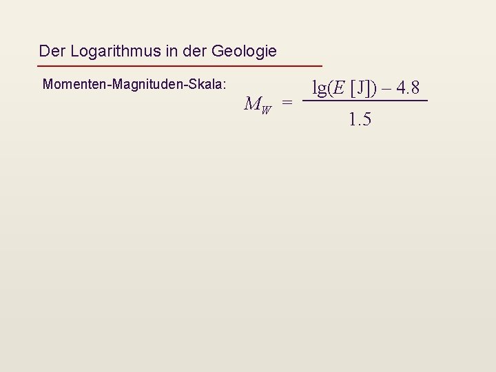 Der Logarithmus in der Geologie Momenten-Magnituden-Skala: MW = lg(E [J]) – 4. 8 1.