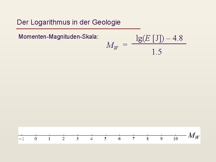 Der Logarithmus in der Geologie Momenten-Magnituden-Skala: MW = lg(E [J]) – 4. 8 1.