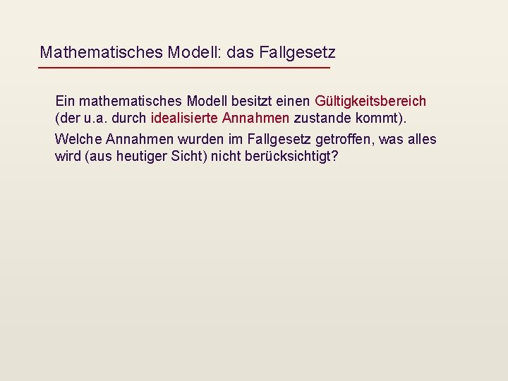 Mathematisches Modell: das Fallgesetz Ein mathematisches Modell besitzt einen Gültigkeitsbereich (der u. a. durch