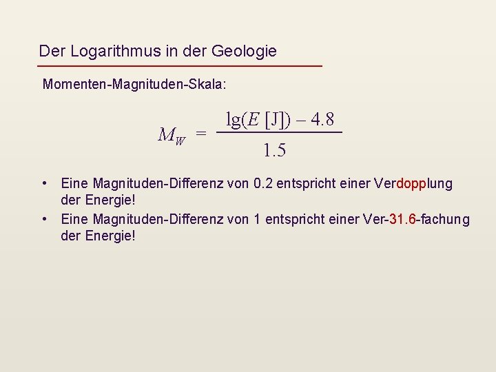 Der Logarithmus in der Geologie Momenten-Magnituden-Skala: MW = lg(E [J]) – 4. 8 1.