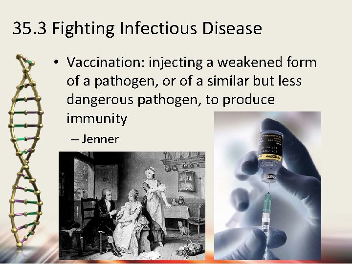 35. 3 Fighting Infectious Disease • Vaccination: injecting a weakened form of a pathogen,
