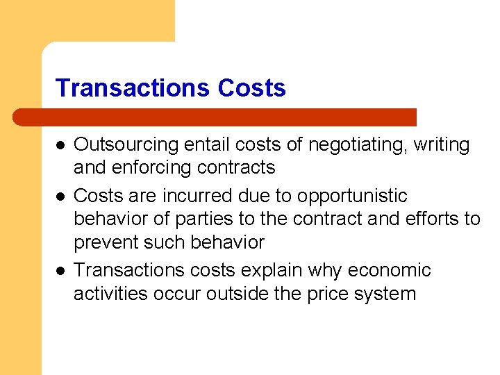 Transactions Costs l l l Outsourcing entail costs of negotiating, writing and enforcing contracts