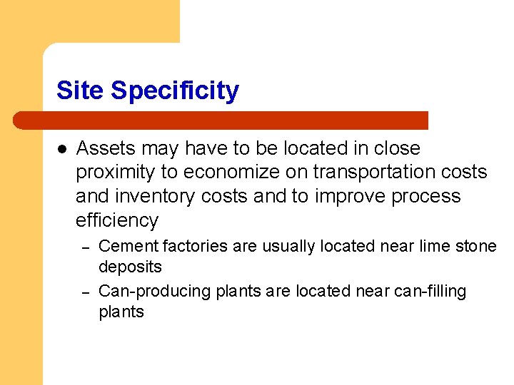 Site Specificity l Assets may have to be located in close proximity to economize