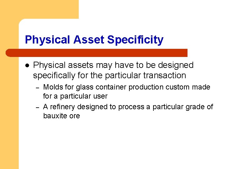 Physical Asset Specificity l Physical assets may have to be designed specifically for the