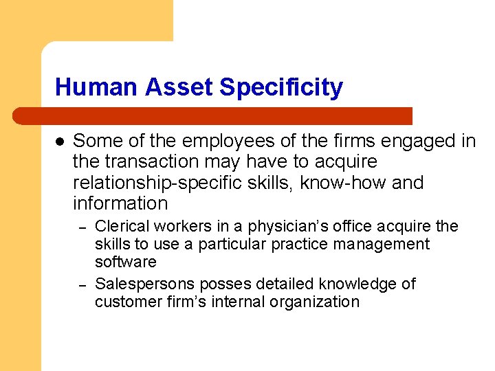 Human Asset Specificity l Some of the employees of the firms engaged in the