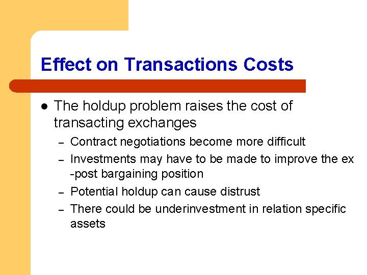 Effect on Transactions Costs l The holdup problem raises the cost of transacting exchanges