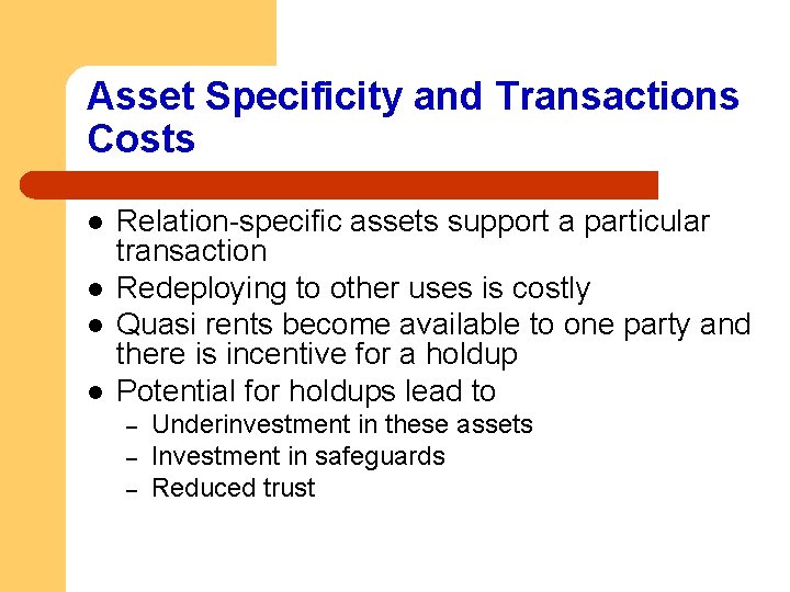 Asset Specificity and Transactions Costs l l Relation-specific assets support a particular transaction Redeploying