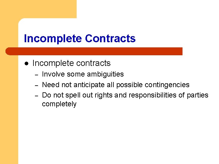 Incomplete Contracts l Incomplete contracts – – – Involve some ambiguities Need not anticipate