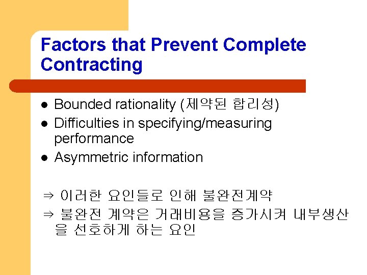 Factors that Prevent Complete Contracting l l l Bounded rationality (제약된 합리성) Difficulties in