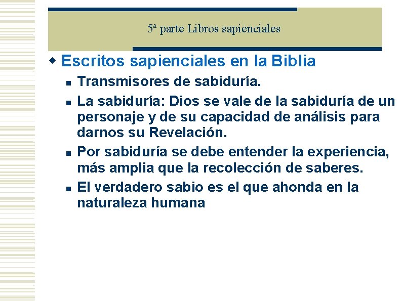 5ª parte Libros sapienciales Escritos sapienciales en la Biblia Transmisores de sabiduría. La sabiduría: