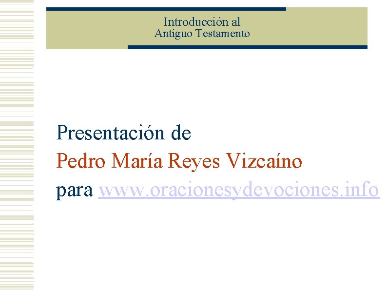 Introducción al Antiguo Testamento Presentación de Pedro María Reyes Vizcaíno para www. oracionesydevociones. info