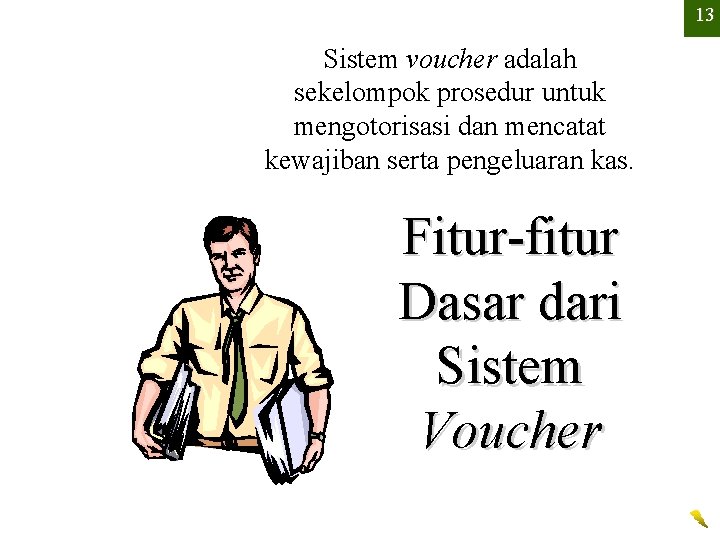 13 Sistem voucher adalah sekelompok prosedur untuk mengotorisasi dan mencatat kewajiban serta pengeluaran kas.