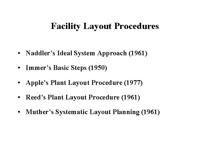 Facility Layout Procedures • Naddler’s Ideal System Approach (1961) • Immer’s Basic Steps (1950)