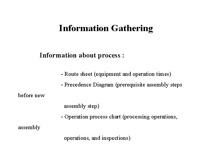 Information Gathering Information about process : - Route sheet (equipment and operation times) -