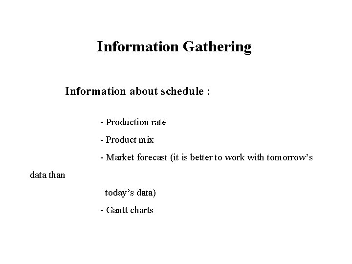 Information Gathering Information about schedule : - Production rate - Product mix - Market