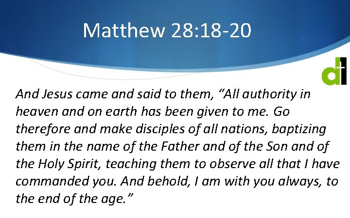 Matthew 28: 18 -20 And Jesus came and said to them, “All authority in