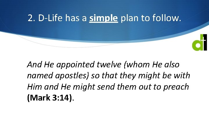 2. D-Life has a simple plan to follow. And He appointed twelve (whom He