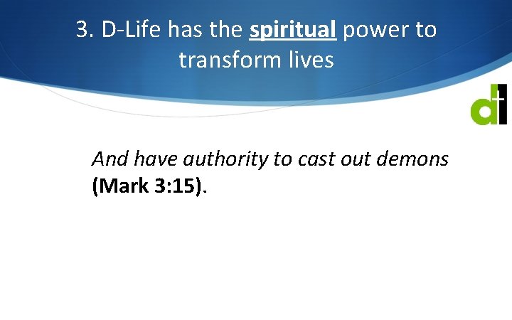 3. D-Life has the spiritual power to transform lives And have authority to cast