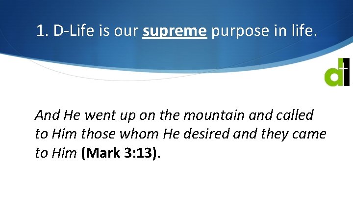 1. D-Life is our supreme purpose in life. And He went up on the