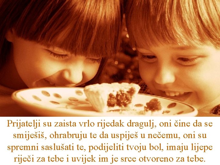 Prijatelji su zaista vrlo rijedak dragulj, oni čine da se smiješiš, ohrabruju te da