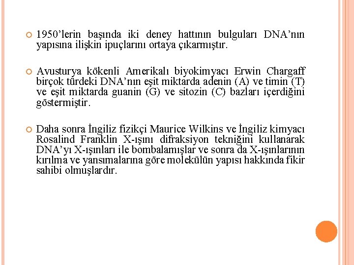  1950’lerin başında iki deney hattının bulguları DNA’nın yapısına ilişkin ipuçlarını ortaya çıkarmıştır. Avusturya