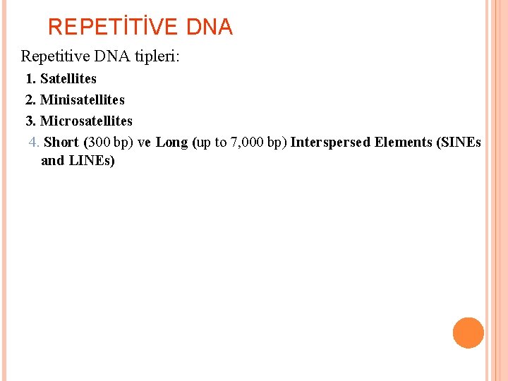 REPETİTİVE DNA Repetitive DNA tipleri: 1. Satellites 2. Minisatellites 3. Microsatellites 4. Short (300