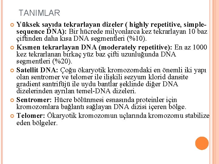 TANIMLAR Yüksek sayıda tekrarlayan dizeler ( highly repetitive, simplesequence DNA): Bir hücrede milyonlarca kez