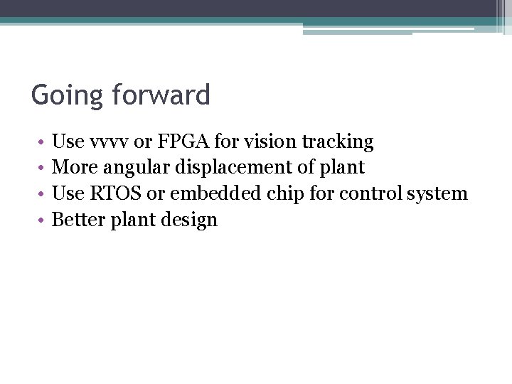 Going forward • • Use vvvv or FPGA for vision tracking More angular displacement