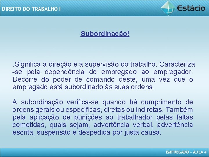 DIREITO DO TRABALHO I Subordinação! . Significa a direção e a supervisão do trabalho.