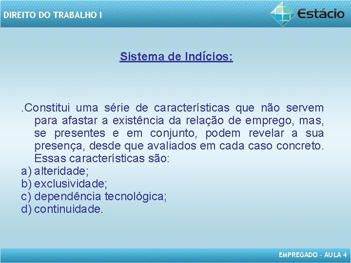 DIREITO DO TRABALHO I Sistema de Indícios: . Constitui uma série de características que