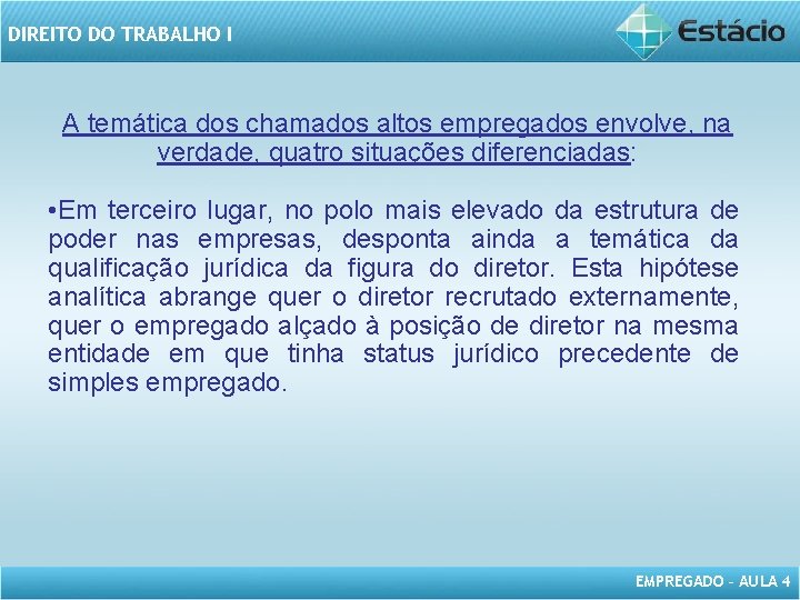 DIREITO DO TRABALHO I A temática dos chamados altos empregados envolve, na verdade, quatro
