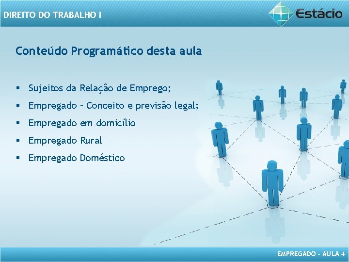 DIREITO DO TRABALHO I Conteúdo Programático desta aula § Sujeitos da Relação de Emprego;