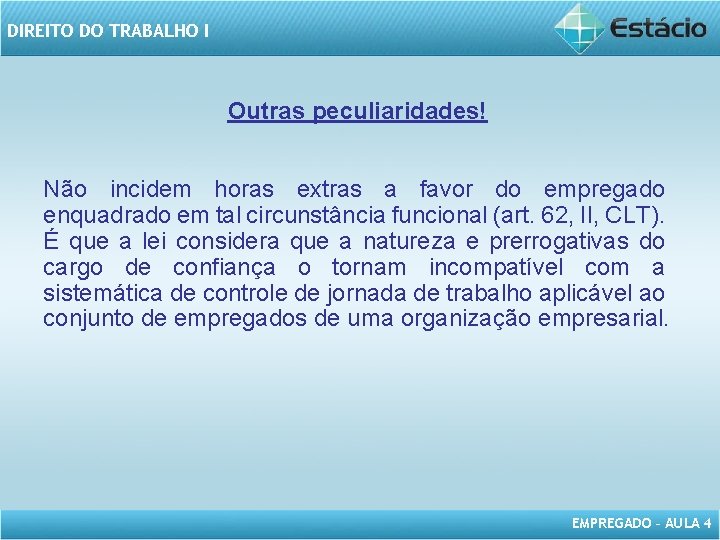 DIREITO DO TRABALHO I Outras peculiaridades! Não incidem horas extras a favor do empregado