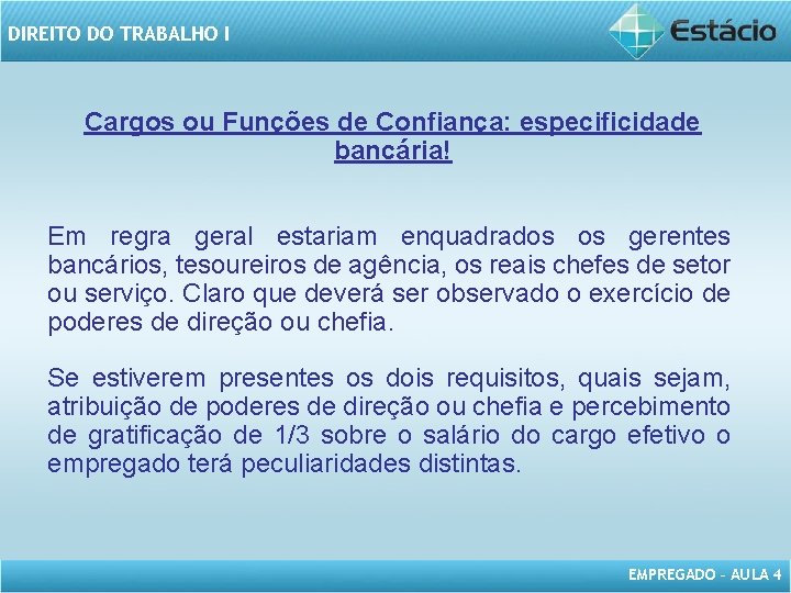 DIREITO DO TRABALHO I Cargos ou Funções de Confiança: especificidade bancária! Em regra geral