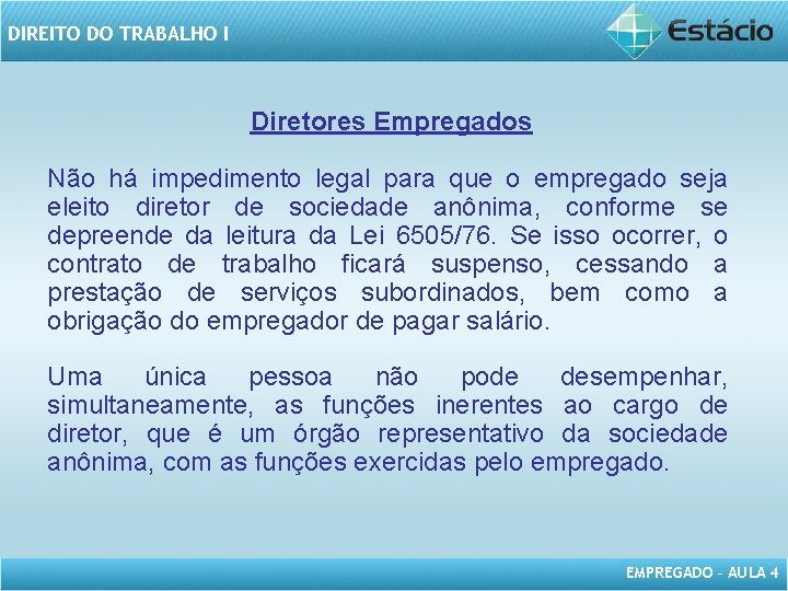 DIREITO DO TRABALHO I Diretores Empregados Não há impedimento legal para que o empregado