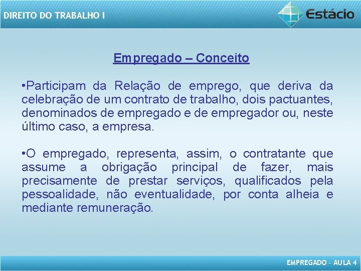 DIREITO DO TRABALHO I Empregado – Conceito • Participam da Relação de emprego, que