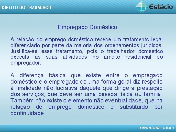 DIREITO DO TRABALHO I Empregado Doméstico A relação do emprego doméstico recebe um tratamento