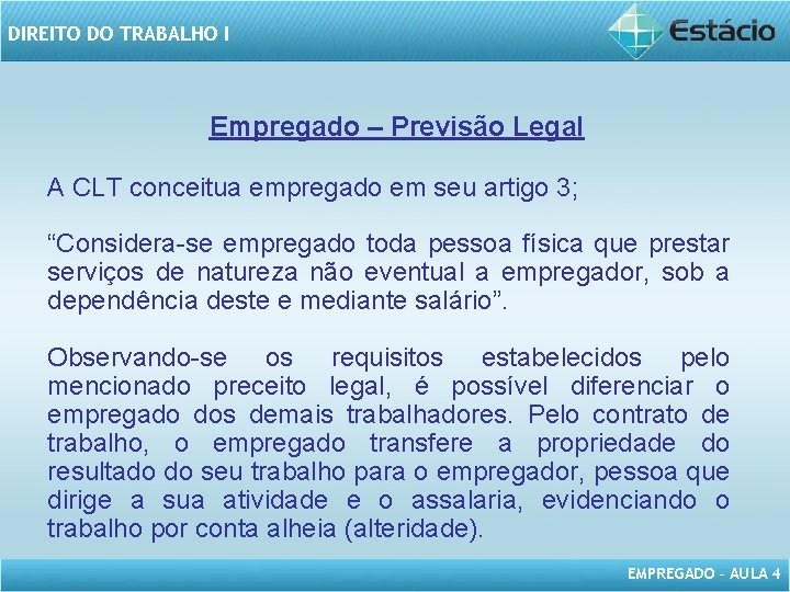 DIREITO DO TRABALHO I Empregado – Previsão Legal A CLT conceitua empregado em seu