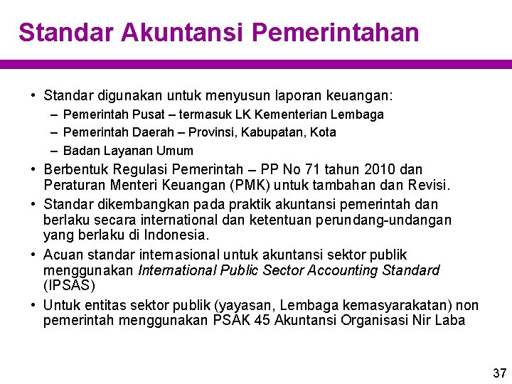 Standar Akuntansi Pemerintahan • Standar digunakan untuk menyusun laporan keuangan: – Pemerintah Pusat –